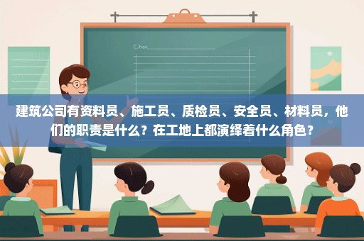 建筑公司有资料员、施工员、质检员、安全员、材料员，他们的职责是什么？在工地上都演绎着什么角色？