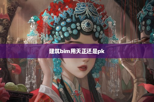 建筑bim用天正还是pk