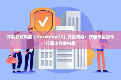 开发教育鸿蒙（HarmonyOS）开发教程：快速修复命令行调试开发指导