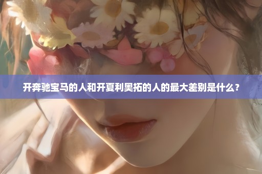 开奔驰宝马的人和开夏利奥拓的人的最大差别是什么？