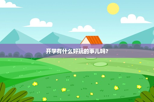 开学有什么好玩的事儿吗？