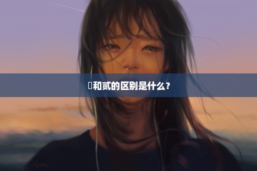 弍和贰的区别是什么？