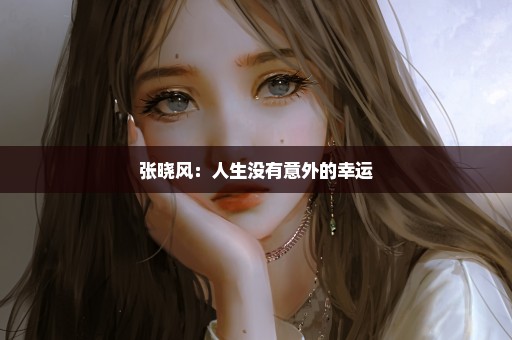 张晓风：人生没有意外的幸运