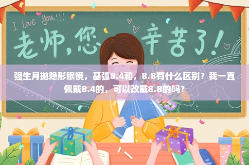 强生月抛隐形眼镜，基弧8.4和，8.8有什么区别？我一直佩戴8.4的，可以改戴8.8的吗？