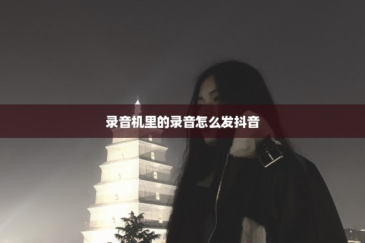 录音机里的录音怎么发抖音