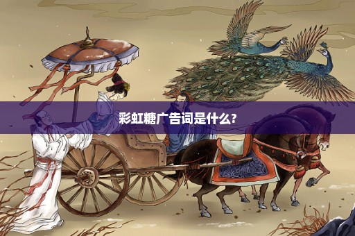 彩虹糖广告词是什么?