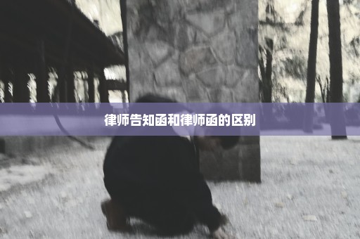 律师告知函和律师函的区别