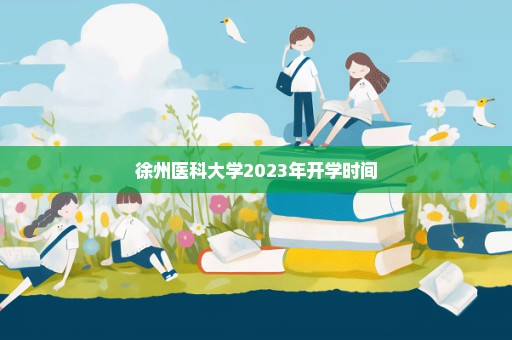 徐州医科大学2023年开学时间