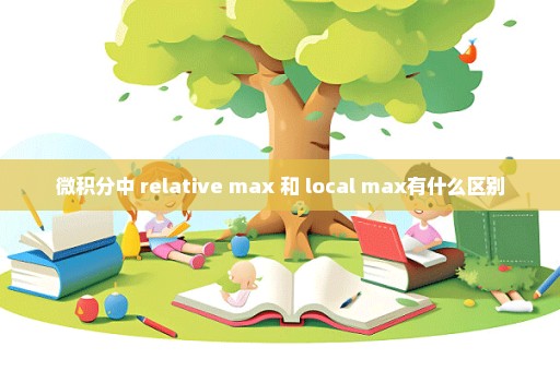 微积分中 relative max 和 local max有什么区别