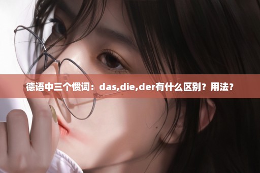 德语中三个惯词：das,die,der有什么区别？用法？