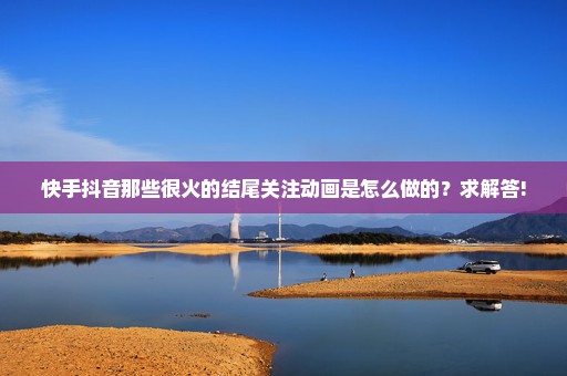 快手抖音那些很火的结尾关注动画是怎么做的？求解答!