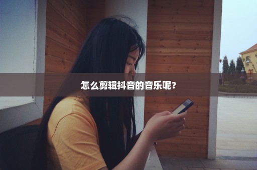 怎么剪辑抖音的音乐呢？