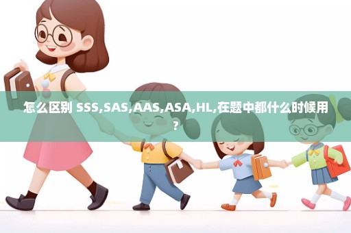 怎么区别 SSS,SAS,AAS,ASA,HL,在题中都什么时候用?