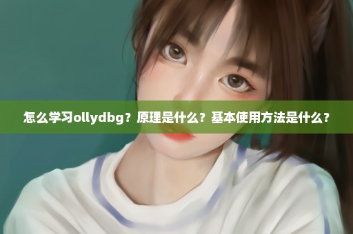 怎么学习ollydbg？原理是什么？基本使用方法是什么？