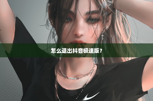 怎么退出抖音极速版？