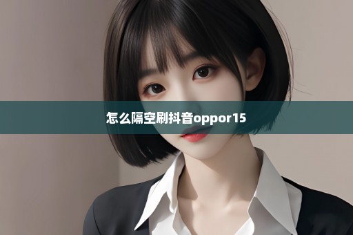 怎么隔空刷抖音oppor15