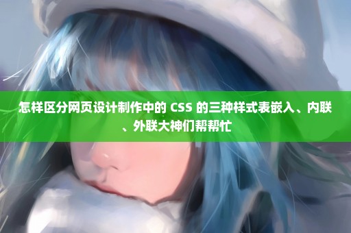 怎样区分网页设计制作中的 CSS 的三种样式表嵌入、内联、外联大神们帮帮忙