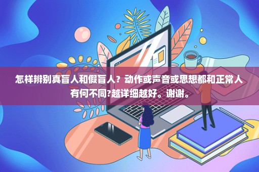 怎样辨别真盲人和假盲人？动作或声音或思想都和正常人有何不同?越详细越好。谢谢。