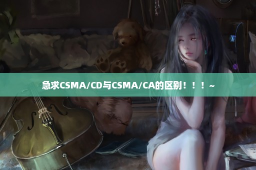 急求CSMA/CD与CSMA/CA的区别！！！~