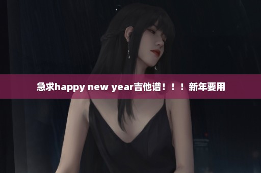 急求happy new year吉他谱！！！新年要用