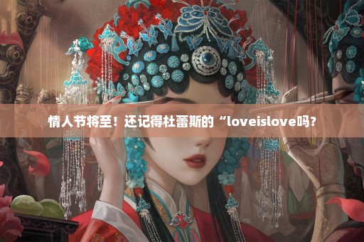 情人节将至！还记得杜蕾斯的“loveislove吗？