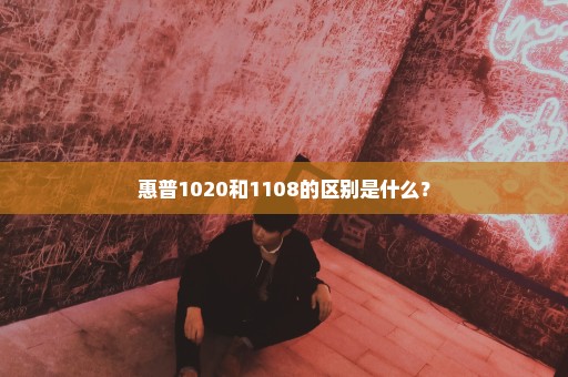 惠普1020和1108的区别是什么？