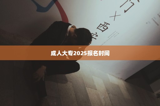 成人大专2025报名时间