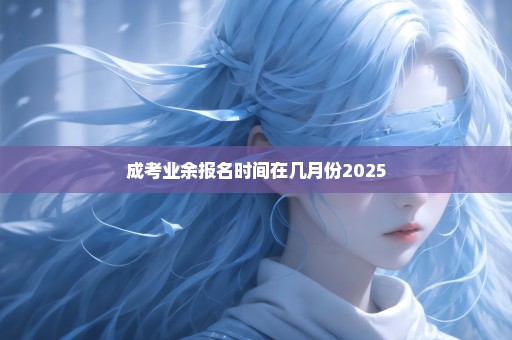 成考业余报名时间在几月份2025