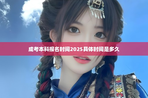 成考本科报名时间2025具体时间是多久