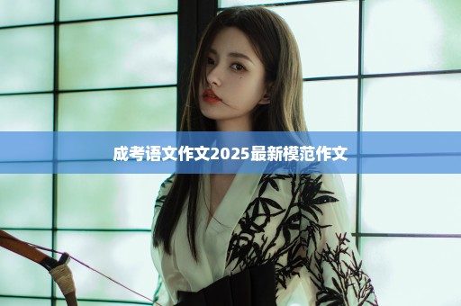 成考语文作文2025最新模范作文