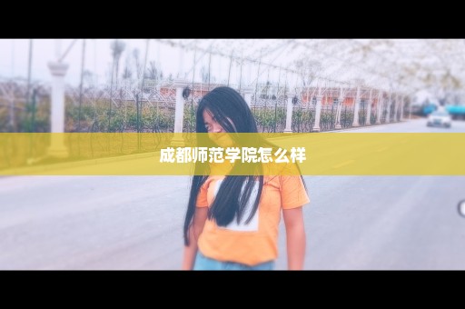 成都师范学院怎么样