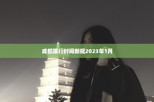 成都限行时间新规2023年1月