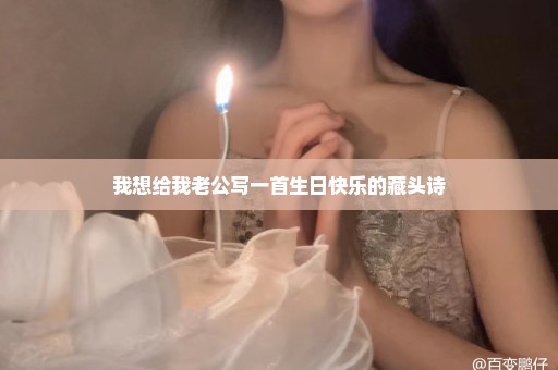 我想给我老公写一首生日快乐的藏头诗