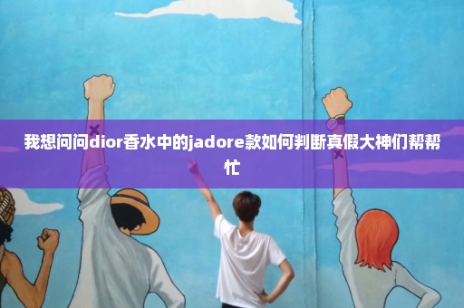 我想问问dior香水中的jadore款如何判断真假大神们帮帮忙