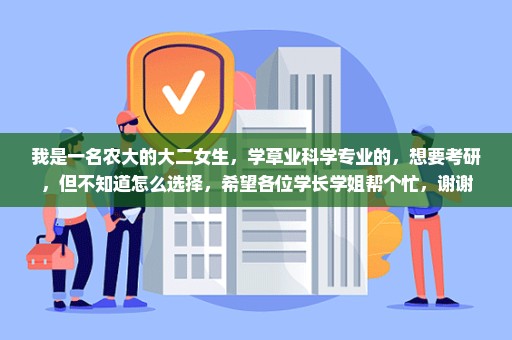 我是一名农大的大二女生，学草业科学专业的，想要考研，但不知道怎么选择，希望各位学长学姐帮个忙，谢谢