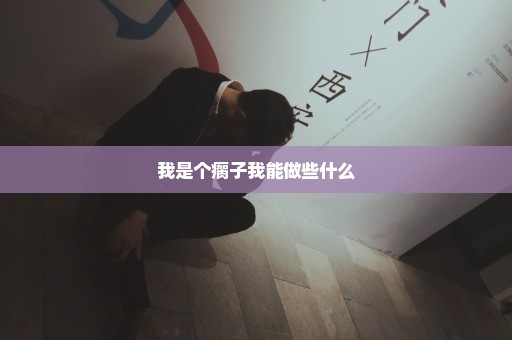 我是个瘸子我能做些什么