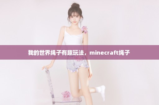 我的世界绳子有趣玩法，minecraft绳子 