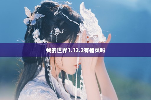 我的世界1.12.2有猪灵吗