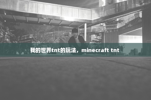 我的世界tnt的玩法，minecraft tnt 