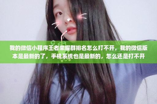 我的微信小程序王者荣耀群排名怎么打不开，我的微信版本是最新的了，手机系统也是最新的，怎么还是打不开