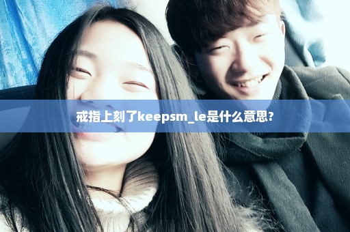 戒指上刻了keepsm_le是什么意思?