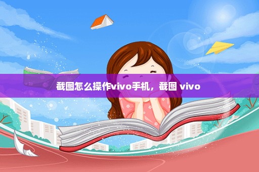 截图怎么操作vivo手机，截图 vivo 