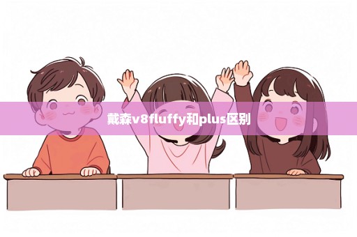 戴森v8fluffy和plus区别