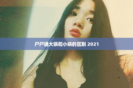 户户通大锅和小锅的区别 2021