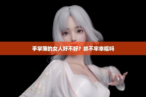 手掌薄的女人好不好？抓不牢幸福吗