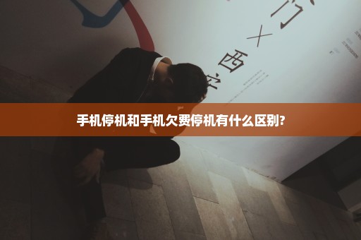 手机停机和手机欠费停机有什么区别?