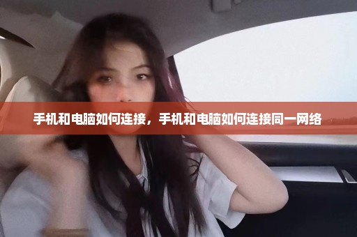 手机和电脑如何连接，手机和电脑如何连接同一网络 