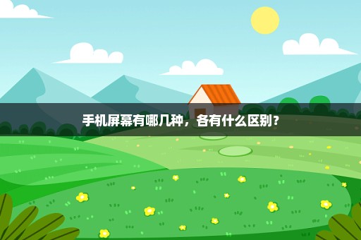 手机屏幕有哪几种，各有什么区别？