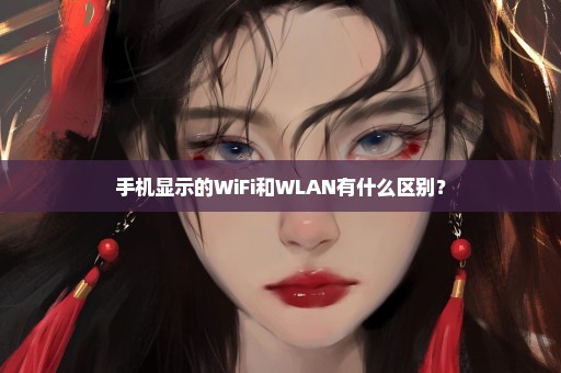 手机显示的WiFi和WLAN有什么区别？