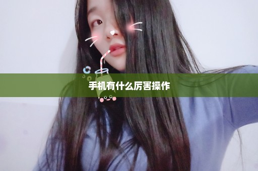 手机有什么厉害操作